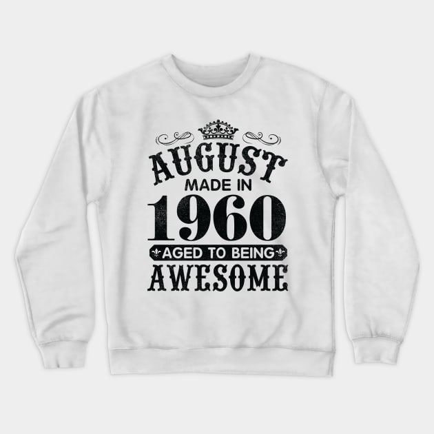 August Made In 1960 Aged To Being Awesome Happy Birthday 60 Years Old To Me You Papa Daddy Son Crewneck Sweatshirt by Cowan79